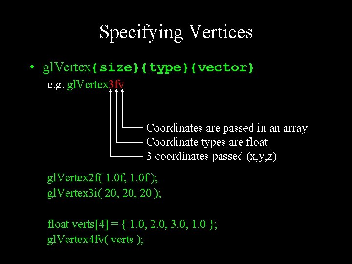 Specifying Vertices • gl. Vertex{size}{type}{vector} e. g. gl. Vertex 3 fv Coordinates are passed