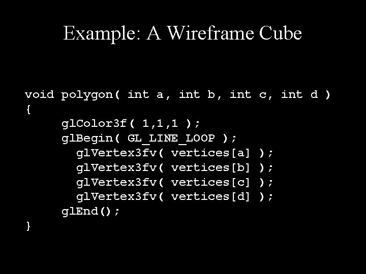 Example: A Wireframe Cube void polygon( int a, int b, int { gl. Color