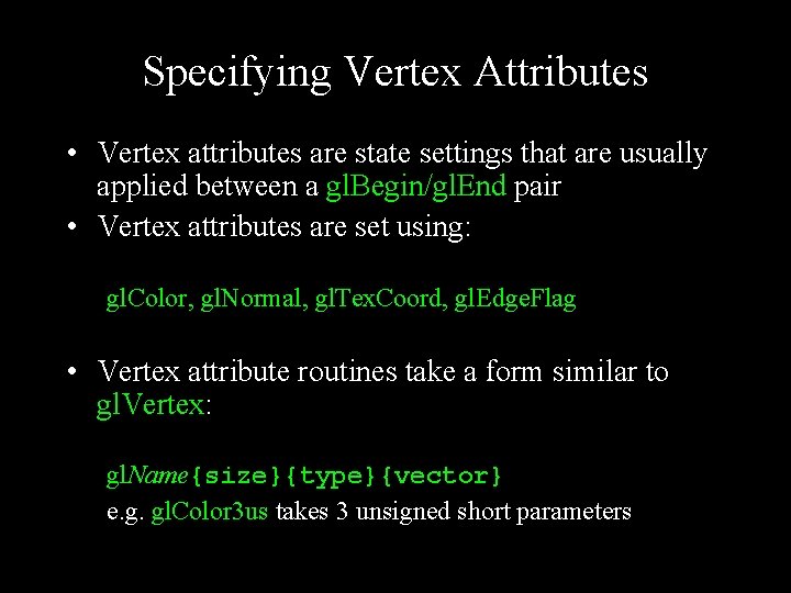 Specifying Vertex Attributes • Vertex attributes are state settings that are usually applied between