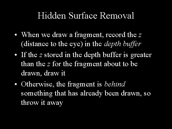 Hidden Surface Removal • When we draw a fragment, record the z (distance to