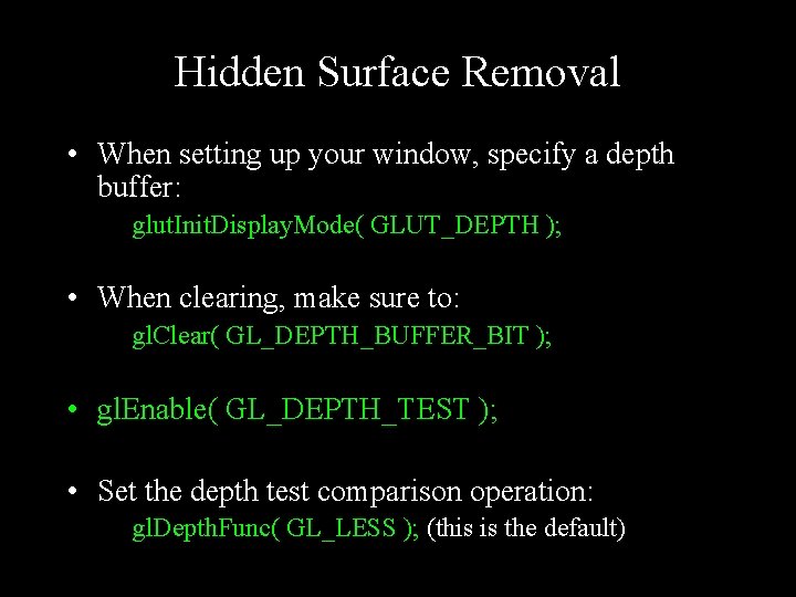 Hidden Surface Removal • When setting up your window, specify a depth buffer: glut.