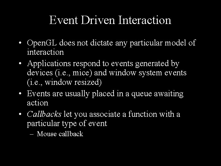 Event Driven Interaction • Open. GL does not dictate any particular model of interaction