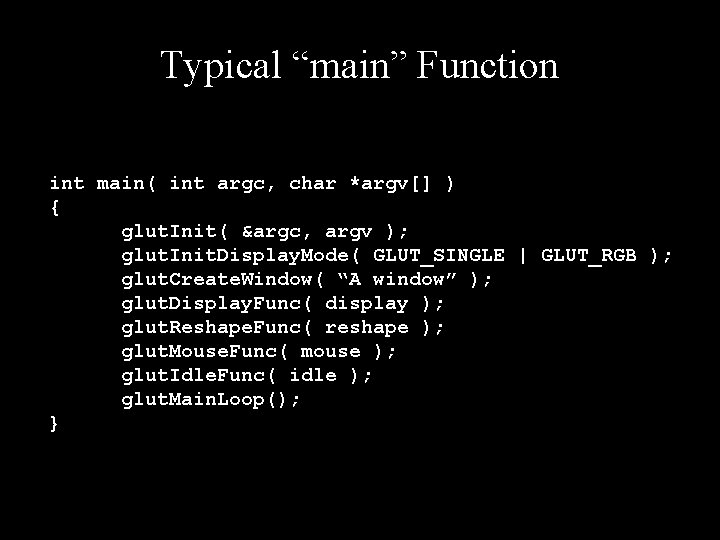 Typical “main” Function int main( int argc, char *argv[] ) { glut. Init( &argc,