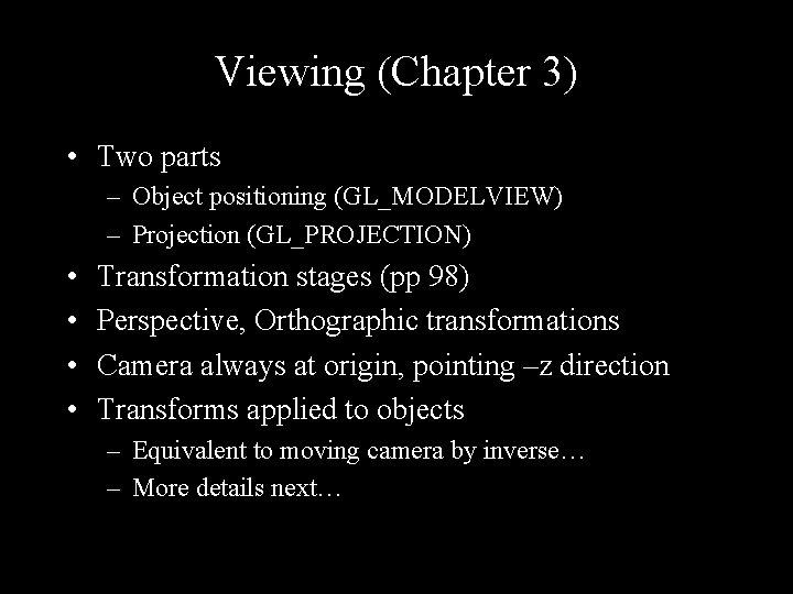 Viewing (Chapter 3) • Two parts – Object positioning (GL_MODELVIEW) – Projection (GL_PROJECTION) •