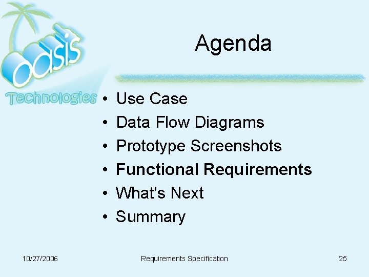 Agenda • • • 10/27/2006 Use Case Data Flow Diagrams Prototype Screenshots Functional Requirements Agenda • • • 10/27/2006 Use Case Data Flow Diagrams Prototype Screenshots Functional Requirements