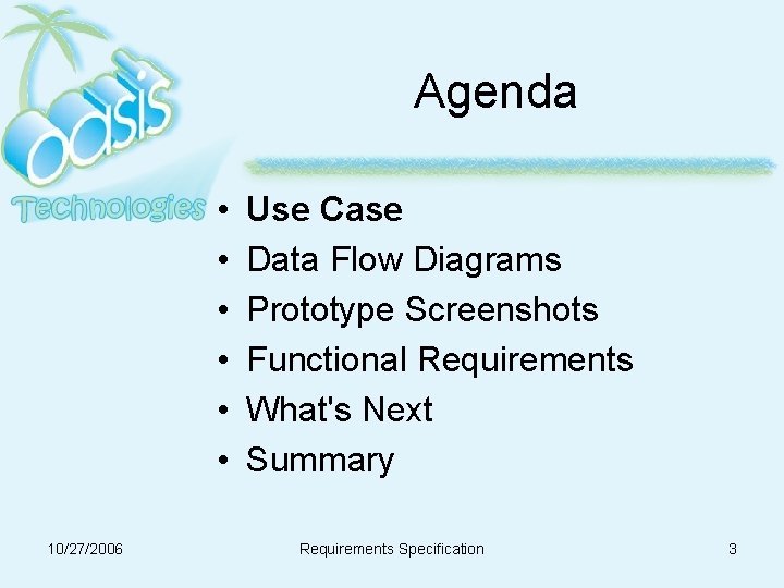 Agenda • • • 10/27/2006 Use Case Data Flow Diagrams Prototype Screenshots Functional Requirements Agenda • • • 10/27/2006 Use Case Data Flow Diagrams Prototype Screenshots Functional Requirements
