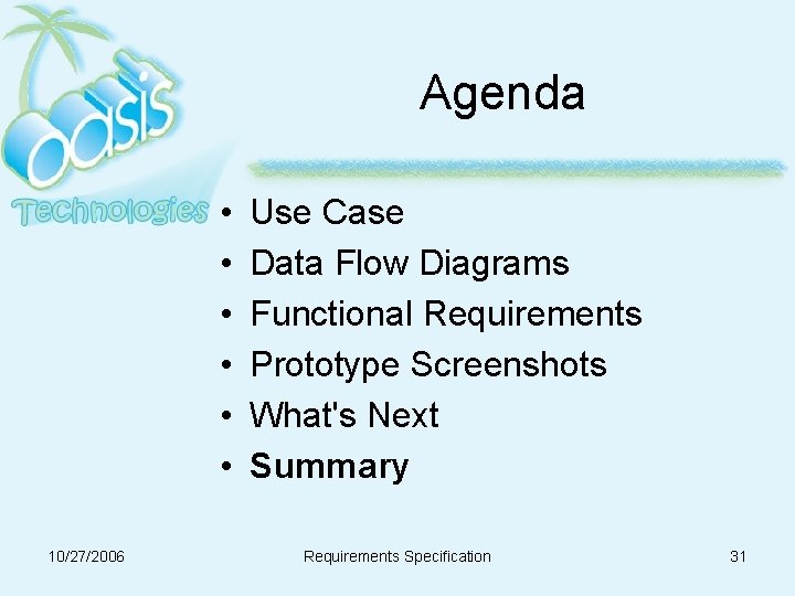 Agenda • • • 10/27/2006 Use Case Data Flow Diagrams Functional Requirements Prototype Screenshots Agenda • • • 10/27/2006 Use Case Data Flow Diagrams Functional Requirements Prototype Screenshots