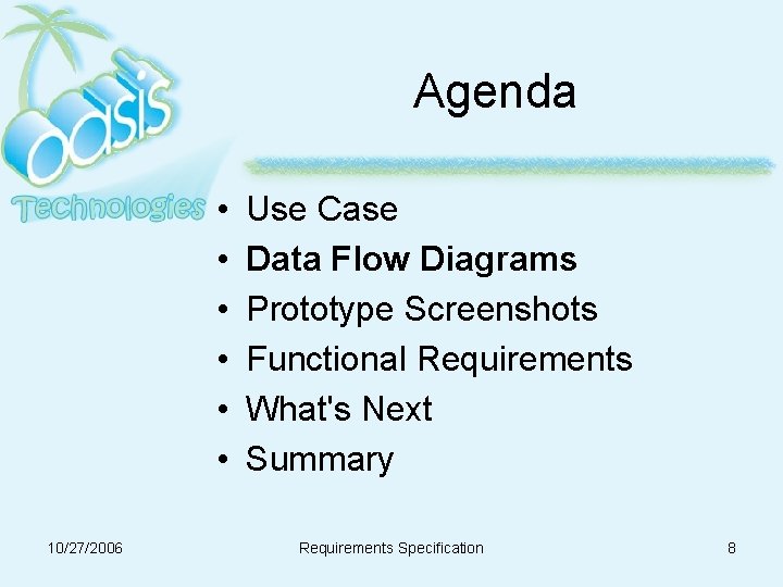 Agenda • • • 10/27/2006 Use Case Data Flow Diagrams Prototype Screenshots Functional Requirements Agenda • • • 10/27/2006 Use Case Data Flow Diagrams Prototype Screenshots Functional Requirements