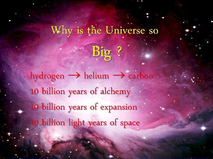 Why is the Universe so Big ? hydrogen helium carbon 10 billion years of
