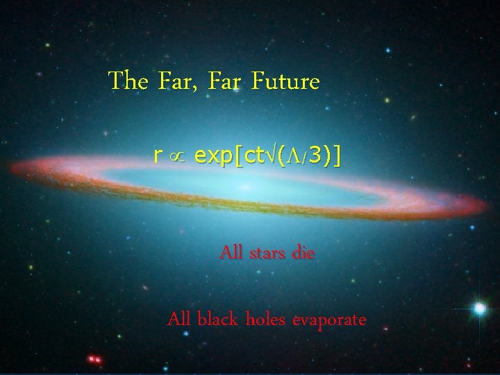 The Far, Far Future r exp[ct ( /3)] All stars die All black holes