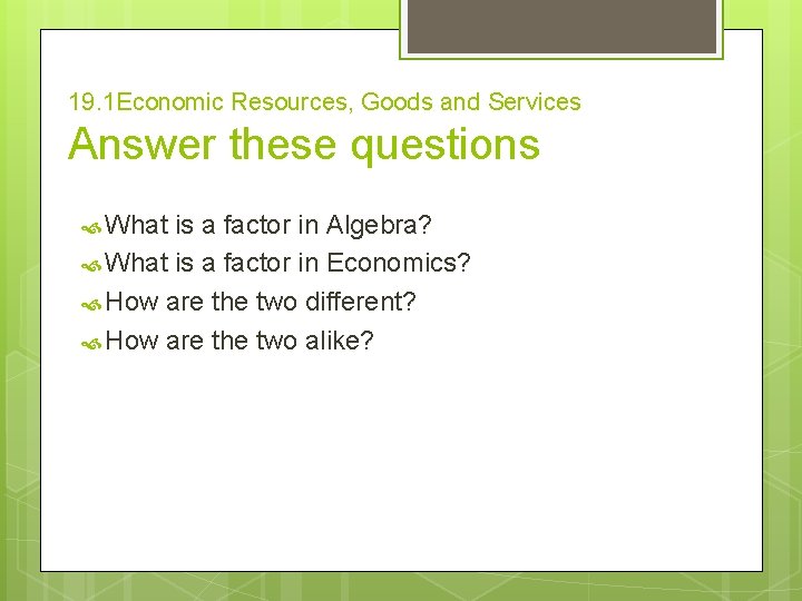 19. 1 Economic Resources, Goods and Services Answer these questions What is a factor