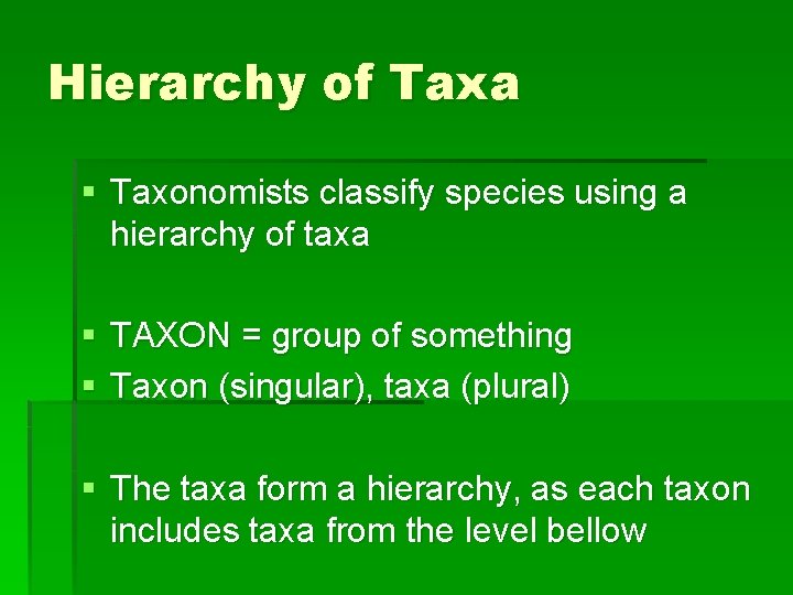 Hierarchy of Taxa § Taxonomists classify species using a hierarchy of taxa § TAXON