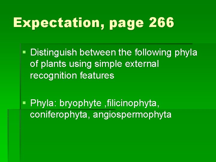 Expectation, page 266 § Distinguish between the following phyla of plants using simple external