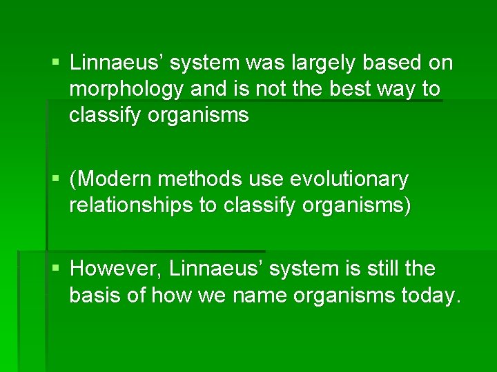 § Linnaeus’ system was largely based on morphology and is not the best way