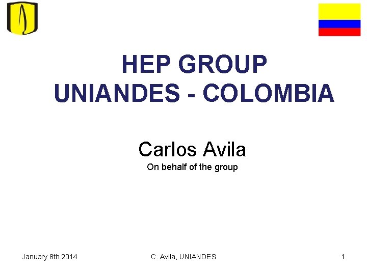 HEP GROUP UNIANDES - COLOMBIA Carlos Avila On behalf of the group January 8