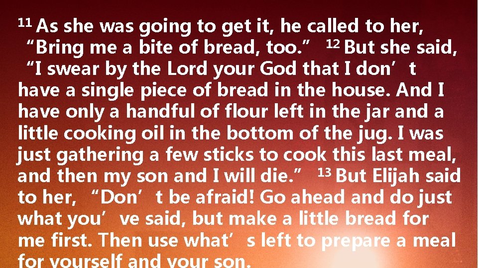 11 As she was going to get it, he called to her, “Bring me