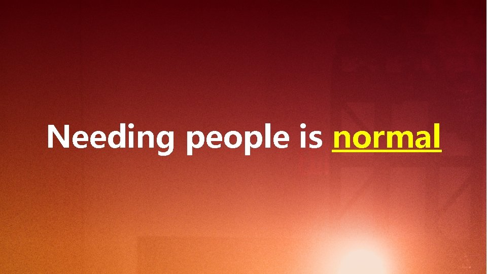 Needing people is normal 