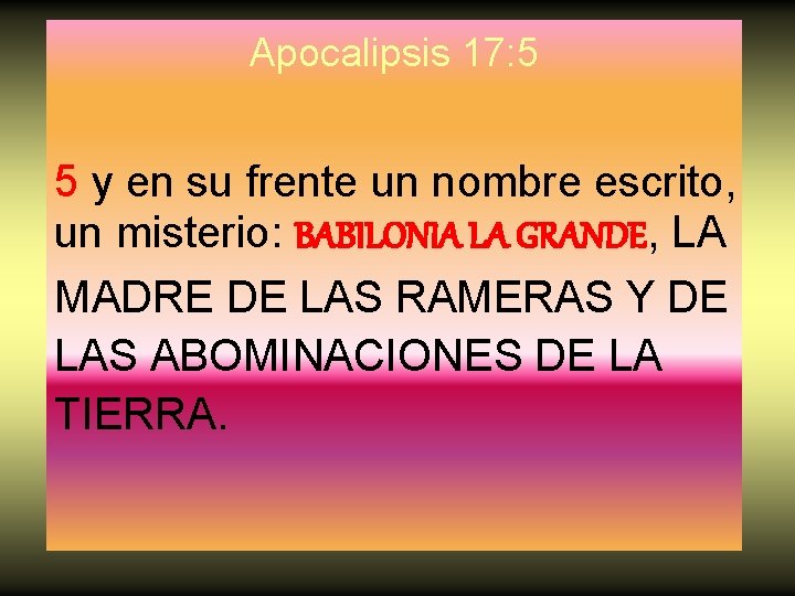 Apocalipsis 17: 5 5 y en su frente un nombre escrito, un misterio: BABILONIA