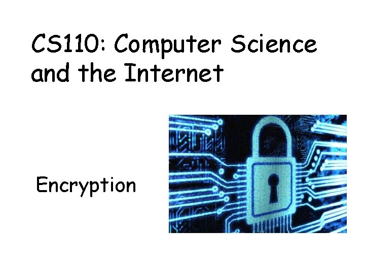 CS 110: Computer Science and the Internet Encryption 