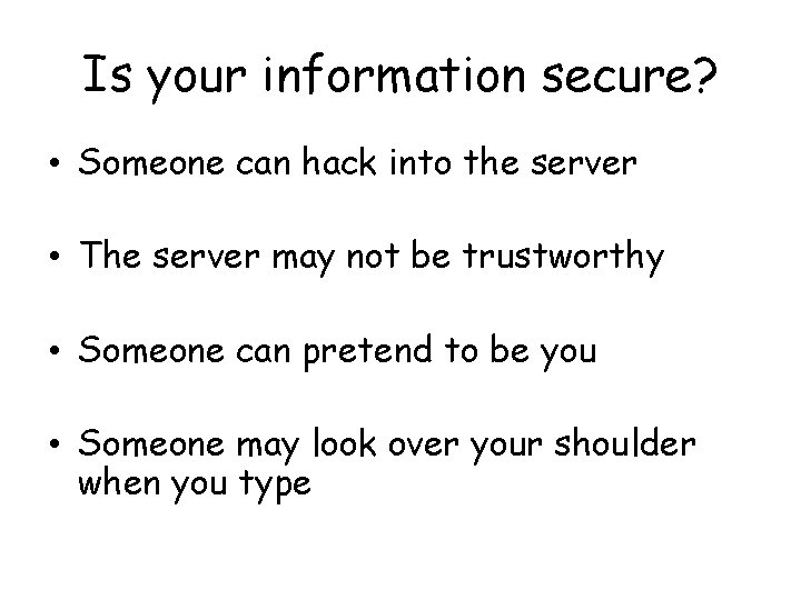 Is your information secure? • Someone can hack into the server • The server