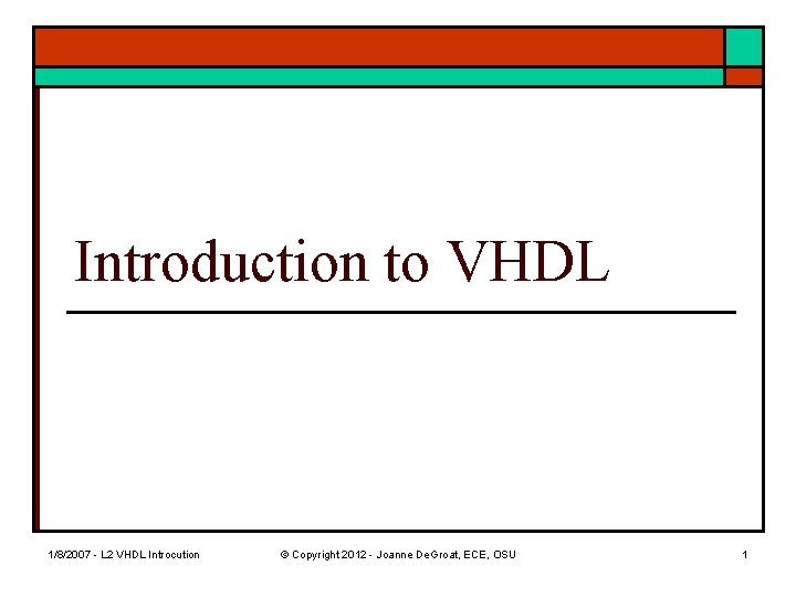 Introduction to VHDL 1/8/2007 - L 2 VHDL Introcution © Copyright 2012 - Joanne