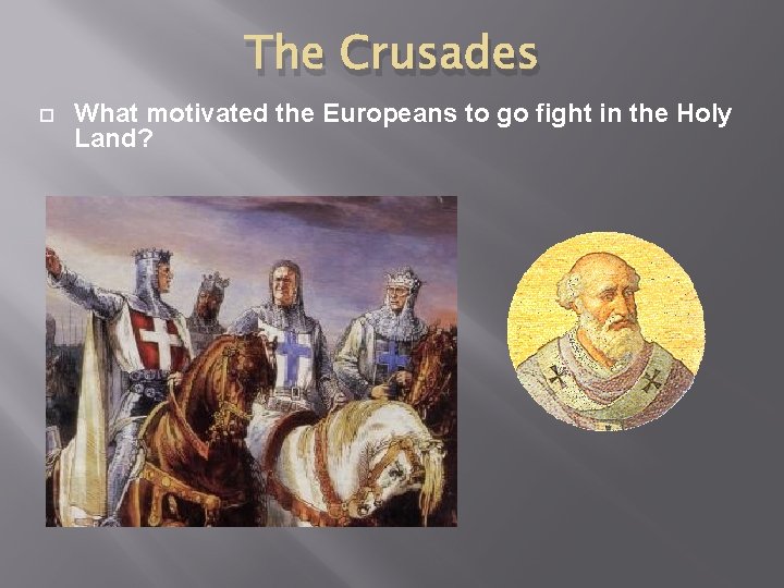 The Crusades What motivated the Europeans to go fight in the Holy Land? 
