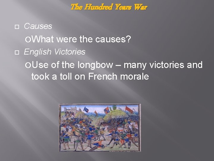 The Hundred Years War Causes What were the causes? English Victories Use of the