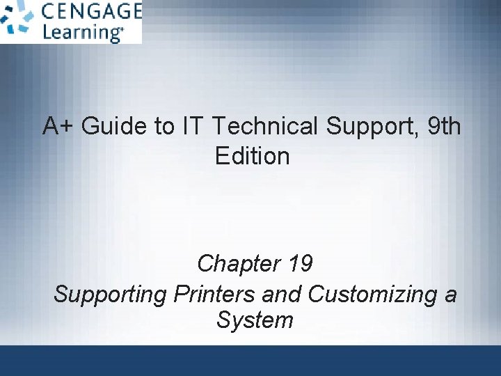 A+ Guide to IT Technical Support, 9 th Edition Chapter 19 Supporting Printers and