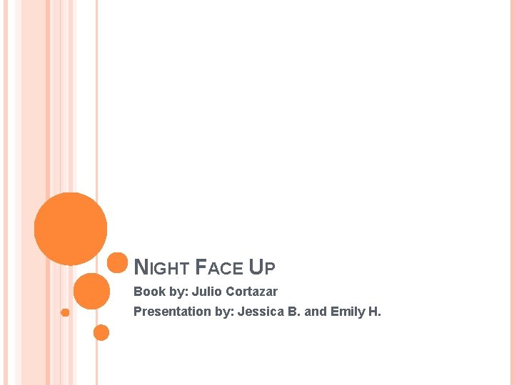 NIGHT FACE UP Book by: Julio Cortazar Presentation by: Jessica B. and Emily H.