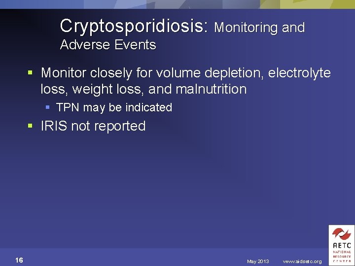 Cryptosporidiosis: Monitoring and Adverse Events § Monitor closely for volume depletion, electrolyte loss, weight