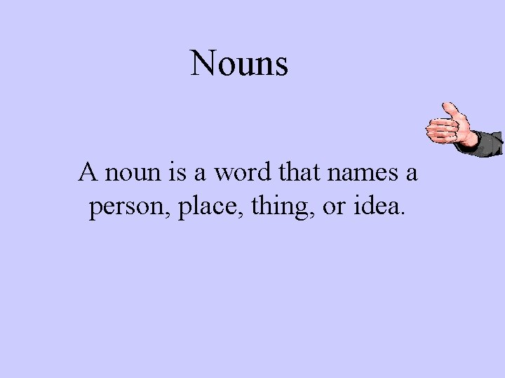 Nouns A noun is a word that names a person, place, thing, or idea.