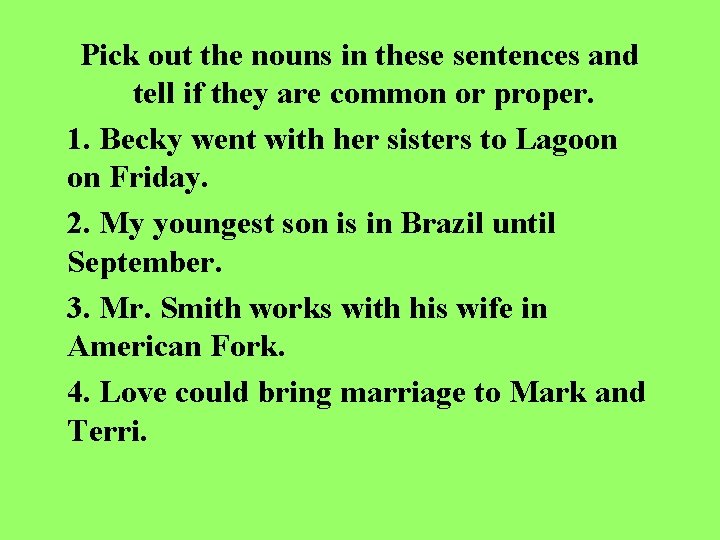 Pick out the nouns in these sentences and tell if they are common or