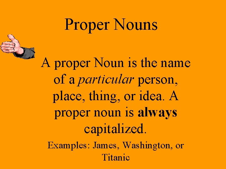 Proper Nouns A proper Noun is the name of a particular person, place, thing,