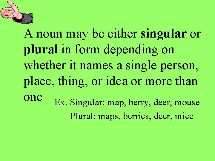 A noun may be either singular or plural in form depending on whether it