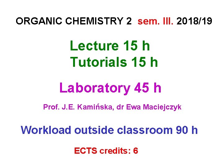 ORGANIC CHEMISTRY 2 sem. III. 2018/19 Lecture 15 h Tutorials 15 h Laboratory 45