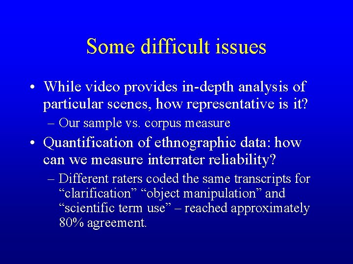 Some difficult issues • While video provides in-depth analysis of particular scenes, how representative