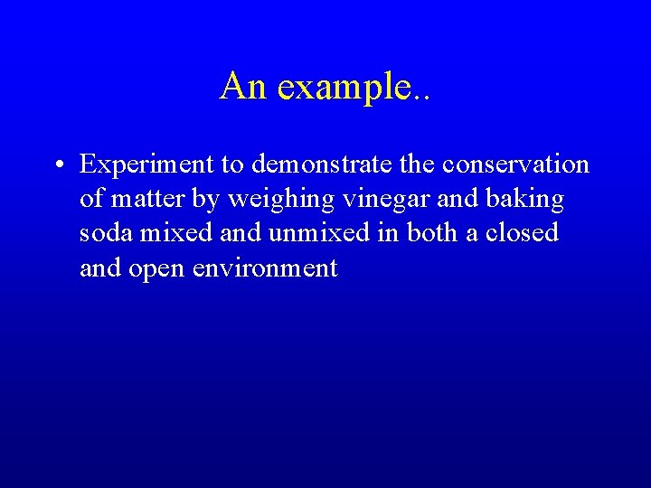 An example. . • Experiment to demonstrate the conservation of matter by weighing vinegar