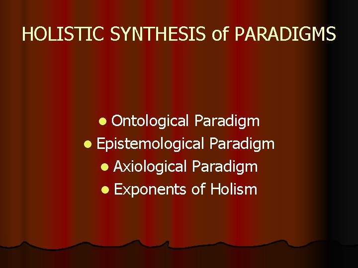 HOLISTIC SYNTHESIS of PARADIGMS l Ontological Paradigm l Epistemological Paradigm l Axiological Paradigm l HOLISTIC SYNTHESIS of PARADIGMS l Ontological Paradigm l Epistemological Paradigm l Axiological Paradigm l
