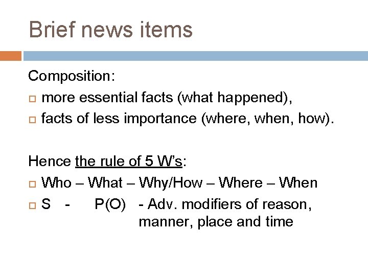 Brief news items Composition: more essential facts (what happened), facts of less importance (where,