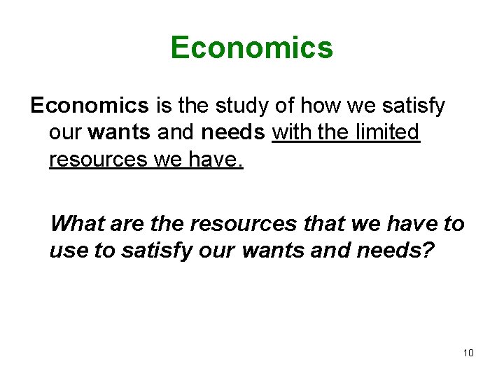 Economics is the study of how we satisfy our wants and needs with the