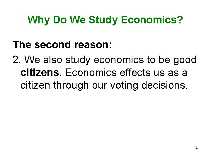 Why Do We Study Economics? The second reason: 2. We also study economics to