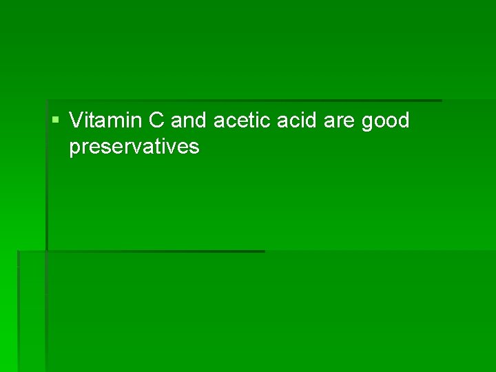 § Vitamin C and acetic acid are good preservatives 