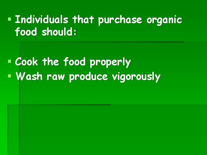 § Individuals that purchase organic food should: § Cook the food properly § Wash