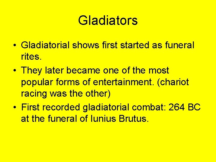 Gladiators • Gladiatorial shows first started as funeral rites. • They later became one