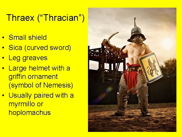 Thraex (“Thracian”) • • Small shield Sica (curved sword) Leg greaves Large helmet with