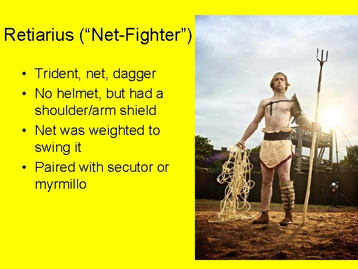 Retiarius (“Net-Fighter”) • Trident, net, dagger • No helmet, but had a shoulder/arm shield