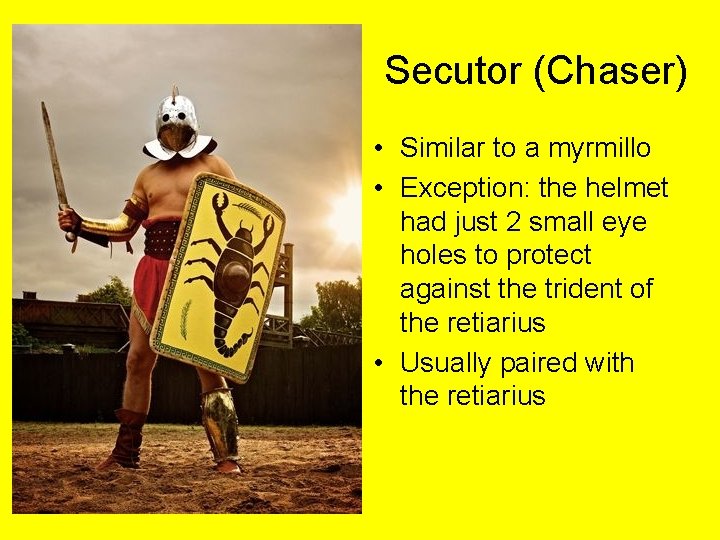 Secutor (Chaser) • Similar to a myrmillo • Exception: the helmet had just 2