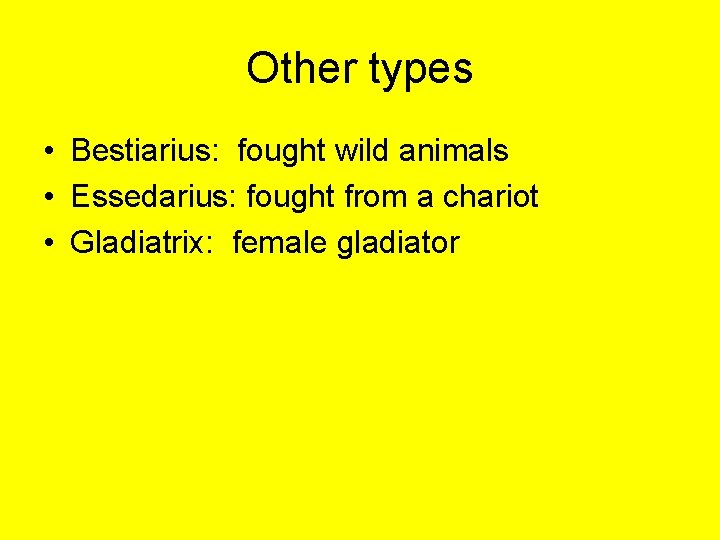 Other types • Bestiarius: fought wild animals • Essedarius: fought from a chariot •