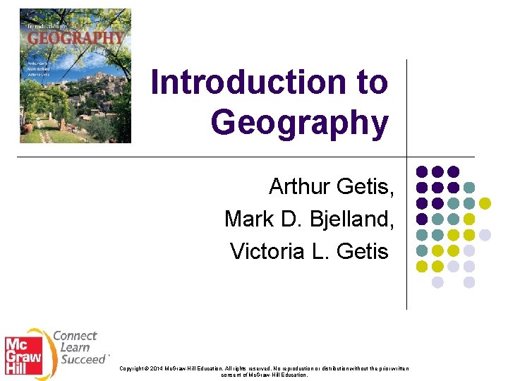 Introduction to Geography Arthur Getis, Mark D. Bjelland, Victoria L. Getis Copyright © 2014