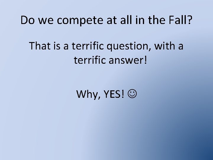 Do we compete at all in the Fall? That is a terrific question, with